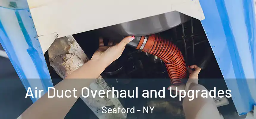 Air Duct Overhaul and Upgrades Seaford - NY