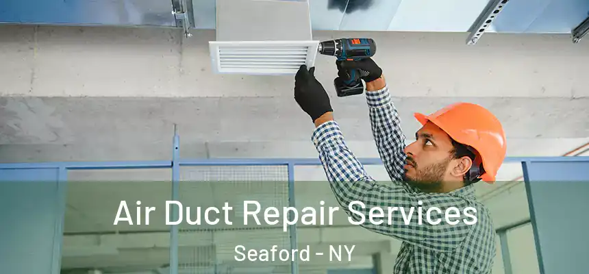 Air Duct Repair Services Seaford - NY