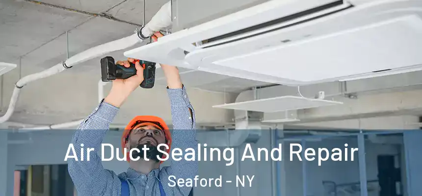 Air Duct Sealing And Repair Seaford - NY