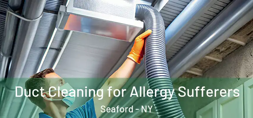  Duct Cleaning for Allergy Sufferers Seaford - NY