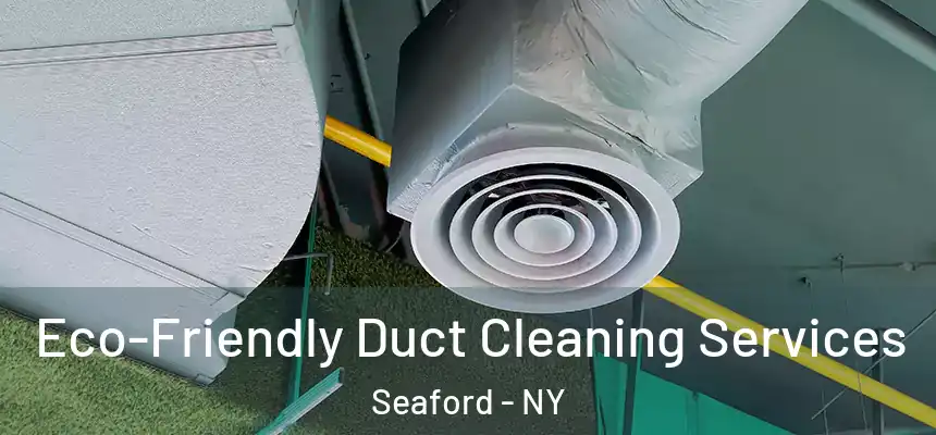  Eco-Friendly Duct Cleaning Services Seaford - NY