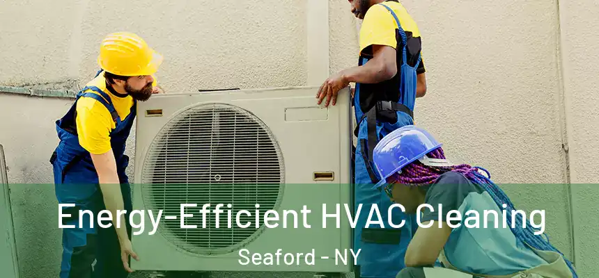  Energy-Efficient HVAC Cleaning Seaford - NY