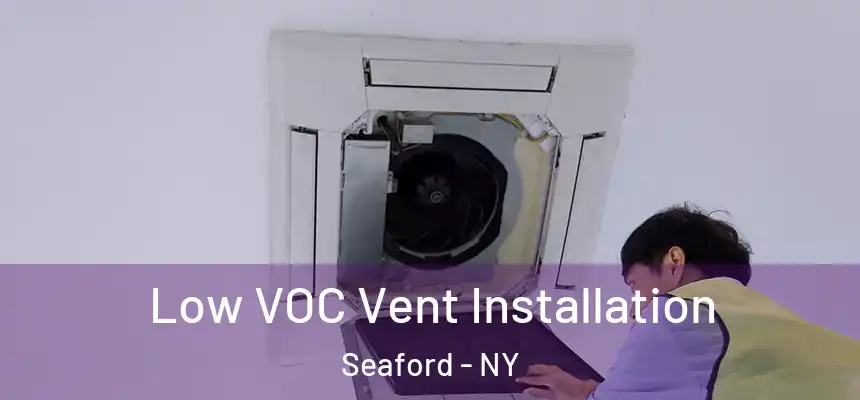  Low VOC Vent Installation Seaford - NY