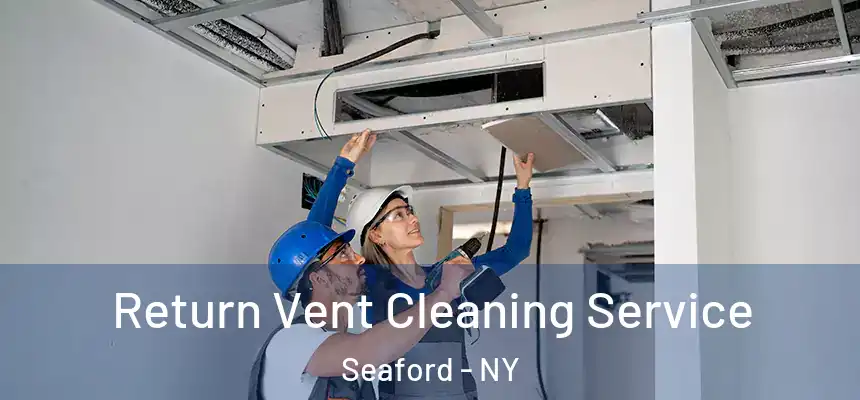 Return Vent Cleaning Service Seaford - NY
