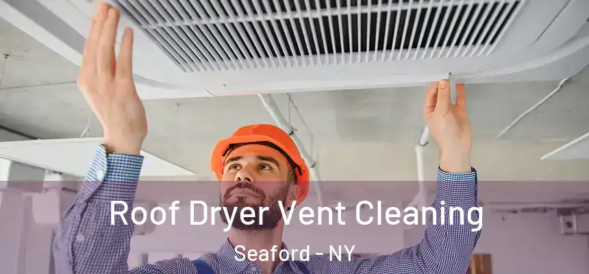 Roof Dryer Vent Cleaning Seaford - NY