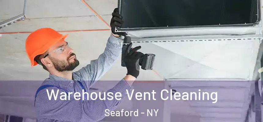 Warehouse Vent Cleaning Seaford - NY